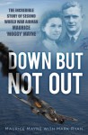 Down But Not Out: The Incredible Story of Second World War Airman Maurice 'Moggy' Mayne - Maurice Mayne, Mark Ryan