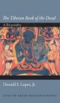 "The Tibetan Book of the Dead": A Biography (Lives of Great Religious Books) - Donald S. Lopez