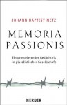 Memoria passionis: Ein provozierendes Gedächtnis in pluralistischer Gesellschaft - Johann Baptist Metz, Johann Reikerstorfer