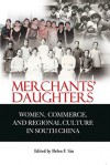 Merchants' Daughters: Women, Commerce, and Regional Culture in South China - Helen F. Siu