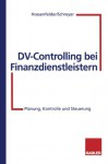 DV-Controlling bei Finanzdienstleistern: Planung, Kontrolle und Steuerung (German Edition) - Wolfgang Hossenfelder, Frank Schreyer