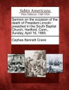 Sermon on the Occasion of the Death of President Lincoln: Preached in the South Baptist Church, Hartford, Conn., Sunday, April 16, 1865 - Cephas Bennett Crane