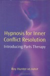 Hypnosis for Inner Conflict Resolution: Introducing Parts Therapy - Roy Hunter