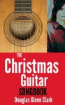 The Christmas Guitar Songbook (A "Songbook" short story) - Douglas Glenn Clark