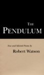 The Pendulum: New and Selected Poems - Robert Watson