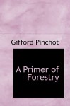 A Primer of Forestry - Gifford Pinchot