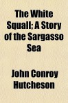 The White Squall; A Story of the Sargasso Sea - John Conroy Hutcheson