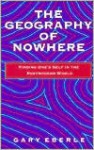 The Geography of Nowhere: Finding Oneself in the Postmodern World - Gary Eberle