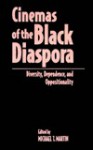 Cinemas of the Black Diaspora: Diversity, Dependence, and Oppositionality - Michael T. Martin