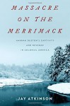 Massacre on the Merrimack: Hannah Duston's Captivity and Revenge in Colonial America - Jay Atkinson