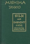 Silk And Insight: A Novel - Yukio Mishima, Hiroaki Sato