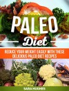 Paleo Diet: Reduce Your Weight Easily With These Delicious Paleo Diet Recipes (Paleo Diet, Paleo Diet books, paleo diet recipes) - Sara Hughes