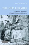 The Old Enemies: Catholic and Protestant in Nineteenth-Century English Culture - Michael Wheeler