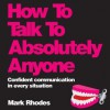 How to Talk to Absolutely Anyone: A Manual for Building Rapport and Confident - Mark Rhodes, Ben Elliot