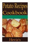 Potato Recipes 101: Delicious, Low Budget, Healthy, Mouth Watering Potato Recipes Cookbook - Heviz's