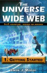 The Universe Wide Web: 1 Getting Started - Simon J. Morley