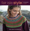 Fair Isle Style: 20 Fresh Designs for a Classic Technique - Mary Jane Mucklestone