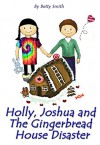 Holly, Joshua and the Gingerbread House Disaster: Join Holly As She Learn Her Life Lesson About Justice (Holly's Christmas Adventures Book 2) - Betty Smith