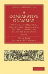 A Comparative Grammar Of The Sanscrit, Zend, Greek, Latin, Lithuanian, Gothic, German, And Sclavonic Languages 3 Volume Set (Cambridge Library Collection Linguistics) - Franz Bopp, H.H. Wilson, Edward B. Eastwick