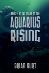 Aquarius Rising: In the Tears of God (Aquarius Rising, #1) - Brian Burt