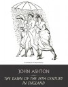 The Dawn of the 19th Century in England - John Ashton