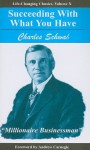 Succeeding with What You Have (Life-Changing Classics) - Charles Schwab