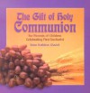 The Gift of Holy Communion: For Parents of Children Celebrating First Eucharist - Mary Kathleen Glavich, Kathleen Glavich