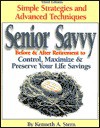 Senior Savvy: Before and After Retirement Strategies to Control, Maximize, and Preserve Your Life Savings - Kenneth A. Stern