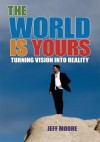 The World Is Yours: Turning Vision Into Reality - Jeff Moore