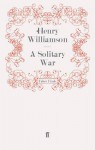 A Solitary War (A Chronicle of Ancient Sunlight, #13) - Henry Williamson