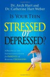 Is Your Teen Stressed or Depressed?: A Practical and Inspirational Guide for Parents of Hurting Teenagers - Archibald D. Hart, Dr. Catherine Hart Weber