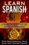 Spanish: Learn And Master The Spanish Language - Learn To Write Basic Sentences, Read, Speak, And Understand Spanish (Spanish, Learn Spanish, language ... language Experience Approach Book 1) - Alan McMurphy, Learn Spanish, Spanish