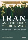 Iran and the First World War: Battleground of the Great Powers - Touraj Atabaki