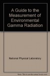 Guide to the Measurement of Environmental Gamma Radiation - J. Gibson, I. Thompson, F. Spiers