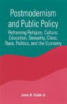 Postmodernism and Public Policy: Reframing Religion, Culture, Education, Sexuality, Class, Race, Politics, and the Economy - John B. Cobb Jr.