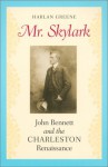 Mr. Skylark: John Bennett and the Charleston Renaissance - Harlan Greene