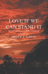 Love If We Can Stand It - Bruce F. Kawin