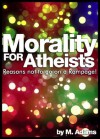 Morality For Atheists: Reasons Not To Go On A Rampage - M. Adams