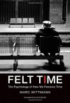 Felt Time: The Psychology of How We Perceive Time (MIT Press) - Marc Wittmann, Erik Butler