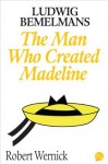 Ludwig Bemelmans: The Man Who Created Madeline - Robert Wernick