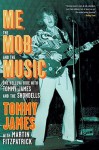 Me, the Mob, and the Music: One Helluva Ride with Tommy James & The Shondells - Tommy James, Martin Fitzpatrick