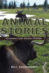 Animal Stories: Encounters with Alaska's Wildlife - Bill Sherwonit