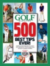 GOLF Magazine 500 Best Tips Ever!: Simple Techniques to Help You Improve Your Game and Shoot Lower Scores - Golf Magazine