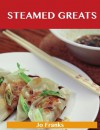 Steamed Greats: Delicious Steamed Recipes, The Top 100 Steamed Recipes - Jo Franks