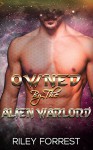 Romance: Alien Romance: Owned By The Alien Warlord (Paranormal Science Fiction Shifter Romance) (Sci-fi Alien Invasion Abduction Romance Book 3) - Riley Forrest, P.L Roberts, Rachel Menage