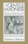 A Gentle Madness: Bibliophiles, Bibliomanes, and the Eternal Passion for Books - Nicholas A. Basbanes