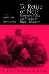 To Retire or Not?: Retirement Policy and Practice in Higher Education - Robert L. Clark, P. Brett Hammond