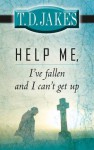 Help Me, I've Fallen and I Can't Get Up! - T.D. Jakes