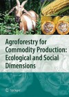 Agroforestry for Commodity Production: Ecological and Social Dimensions - Shibu Jose