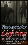 Photography Lighting: The Techniques of Creating Photography Lighting in Your Home Studio (Photography Lighting, photography lighting books) - Billy Long